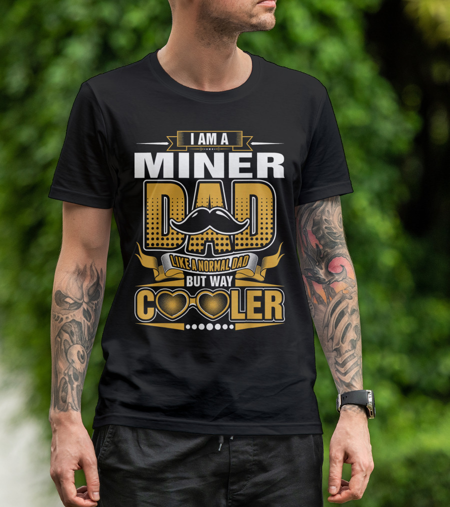 I Am A Miner Dad Like A Normal Dad But Way Cooler T-Shirt