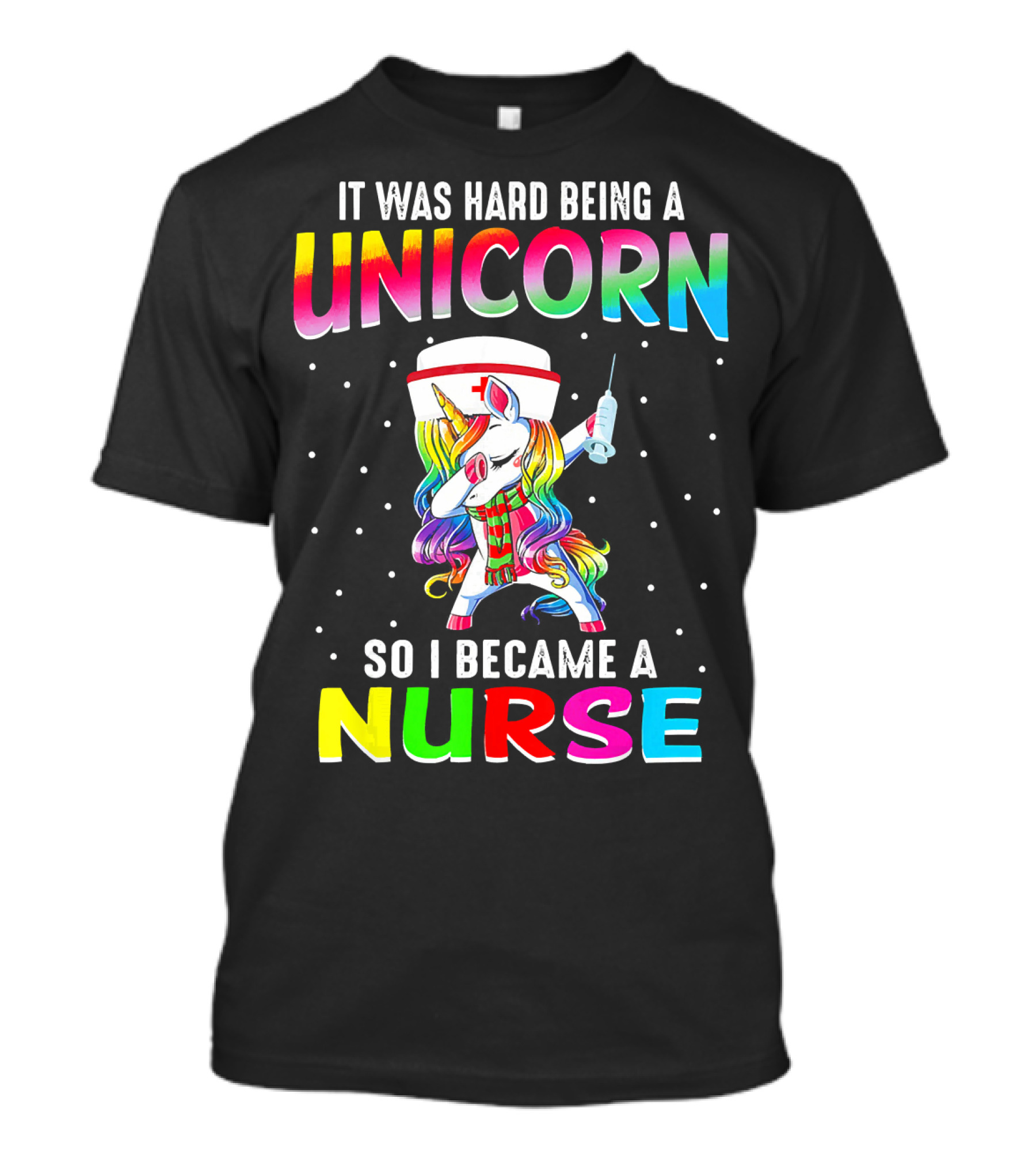 It Was Hard Being A Unicorn So I Became A Nurse T-Shirt