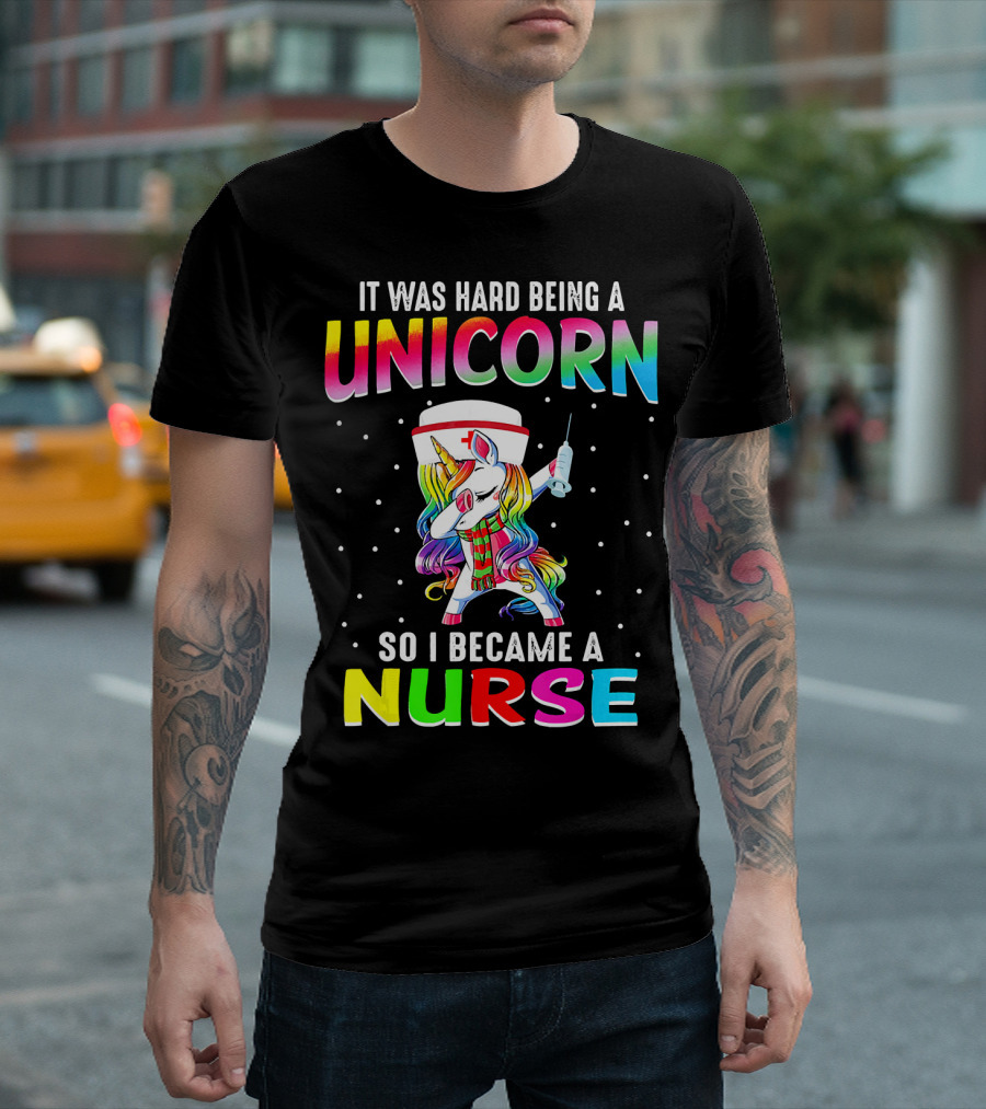 It Was Hard Being A Unicorn So I Became A Nurse T-Shirt