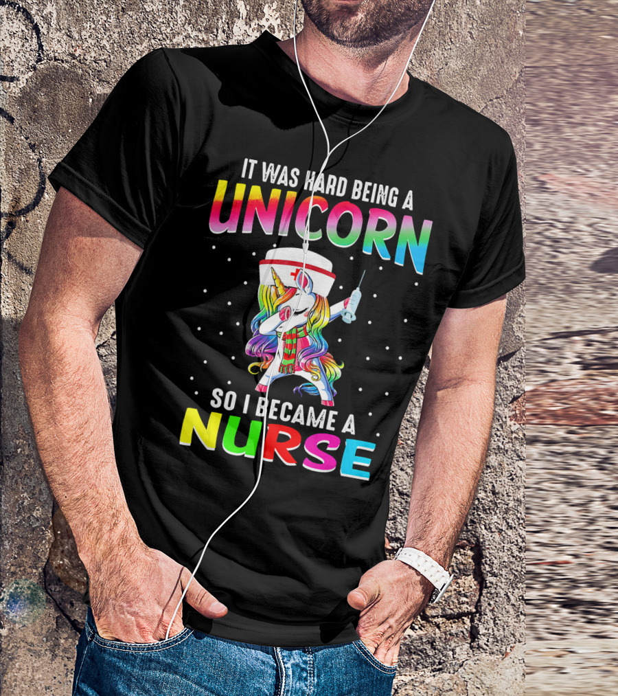 It Was Hard Being A Unicorn So I Became A Nurse T-Shirt