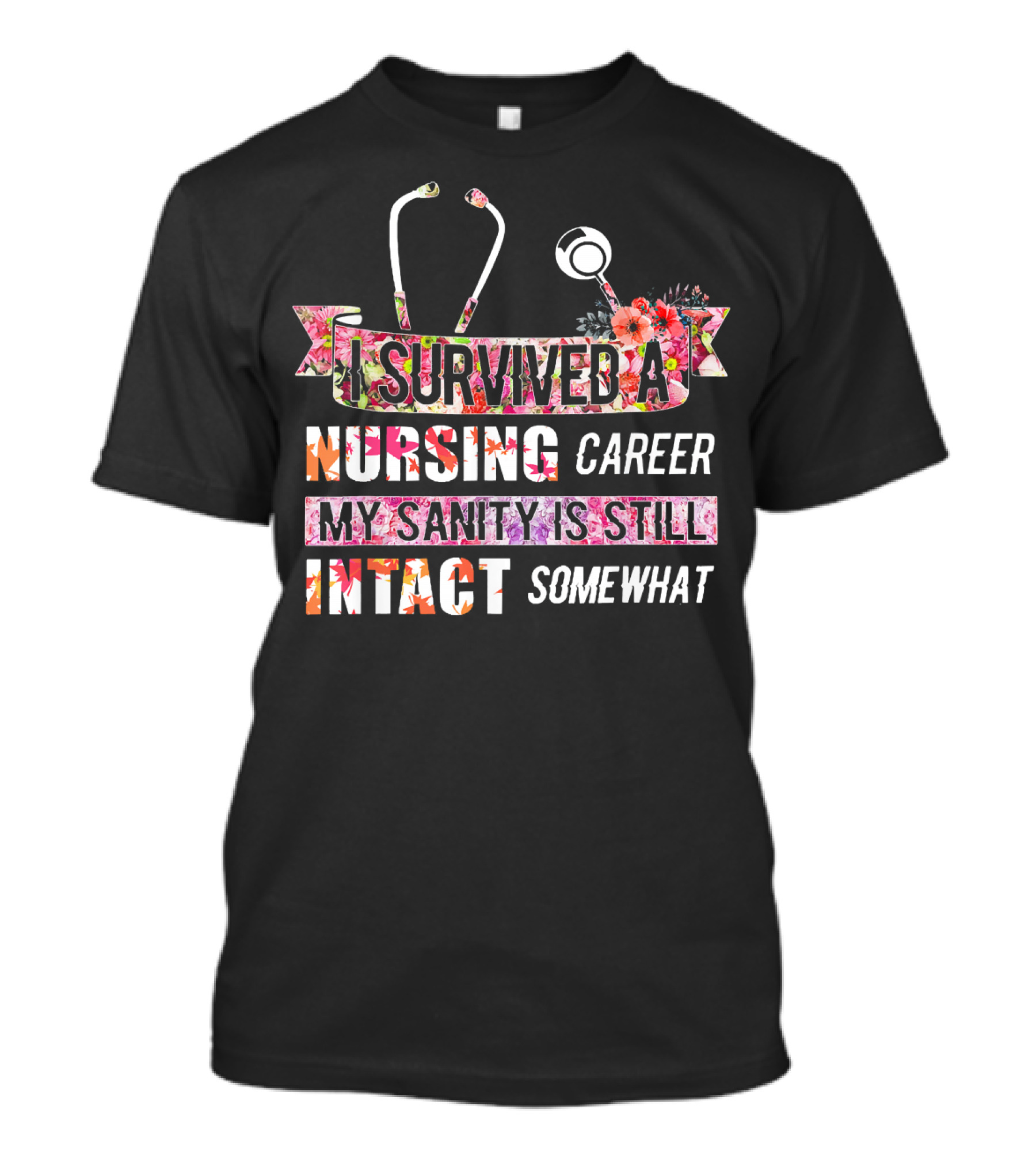 I Survived A Nursing Career My Sanity Is Still Intact Somewhat T-Shirt