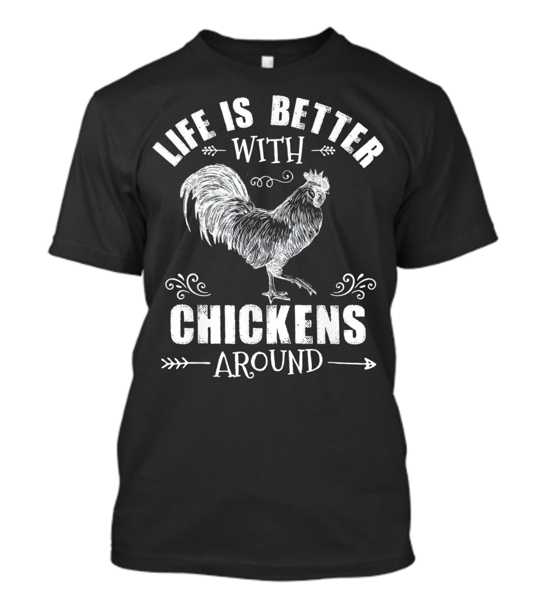 Life Is Better With Chickens Around Rooster T-Shirt
