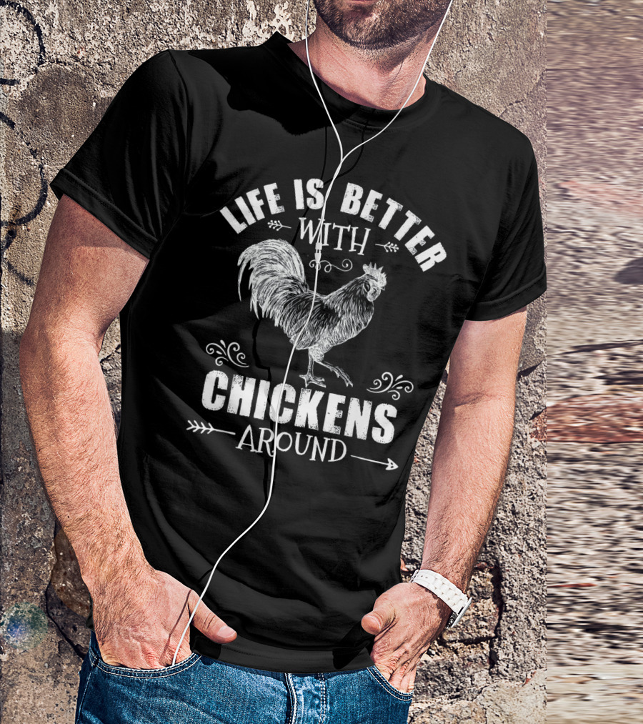 Life Is Better With Chickens Around Rooster T-Shirt
