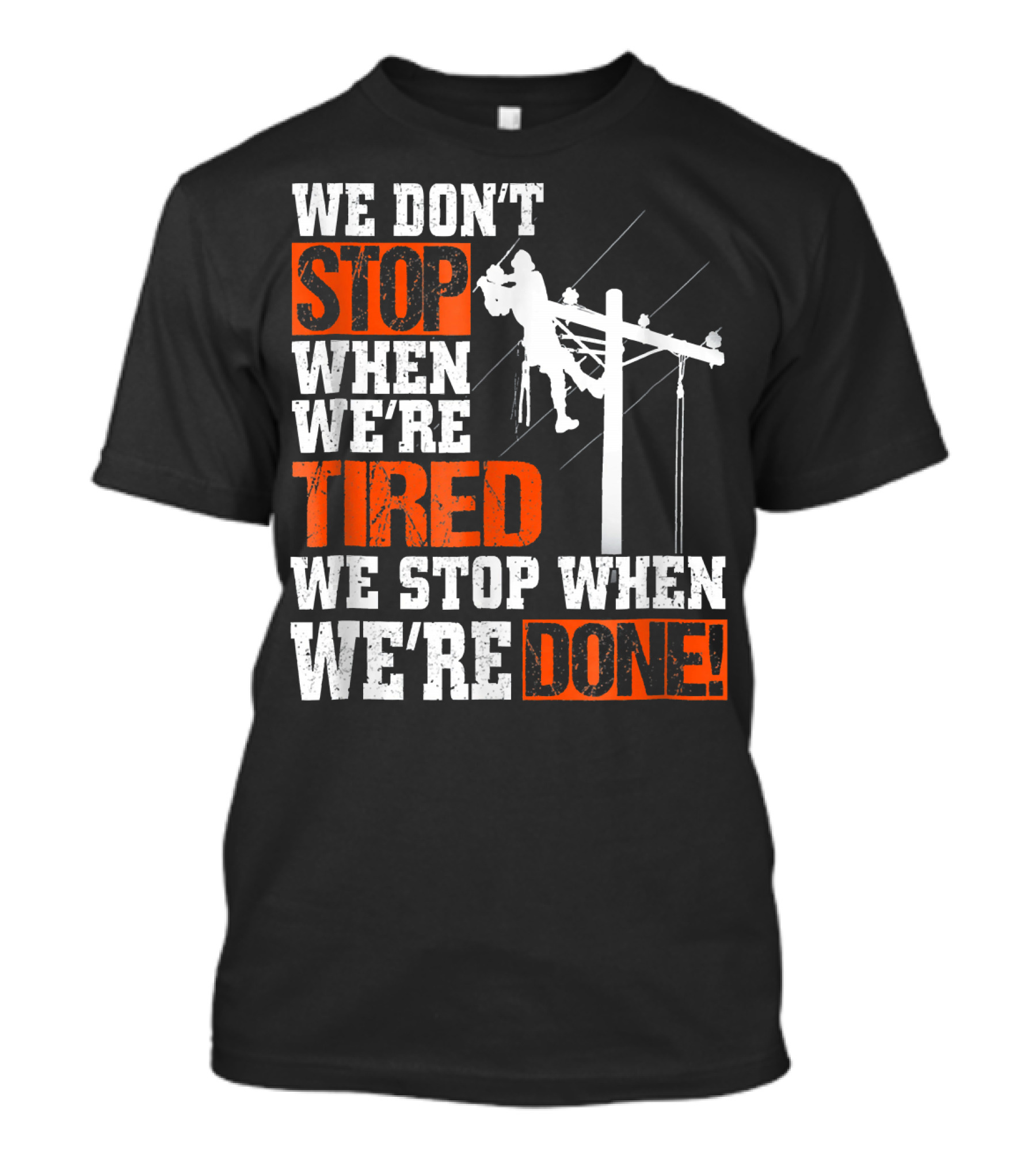 Lineman Pride We Don't Stop When We're Tired We Stop When We're Done T-Shirt