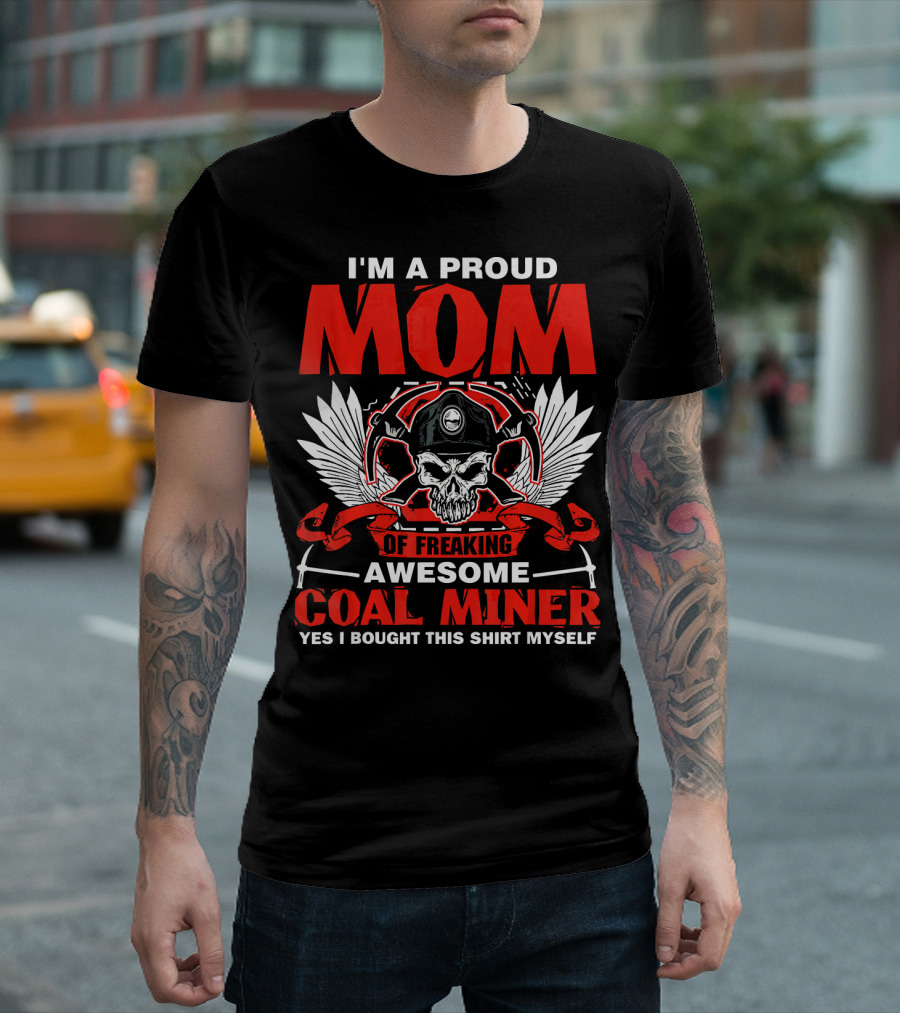 Im A Proud Mom Of Freaking Awesome Coal Miner T-Shirt