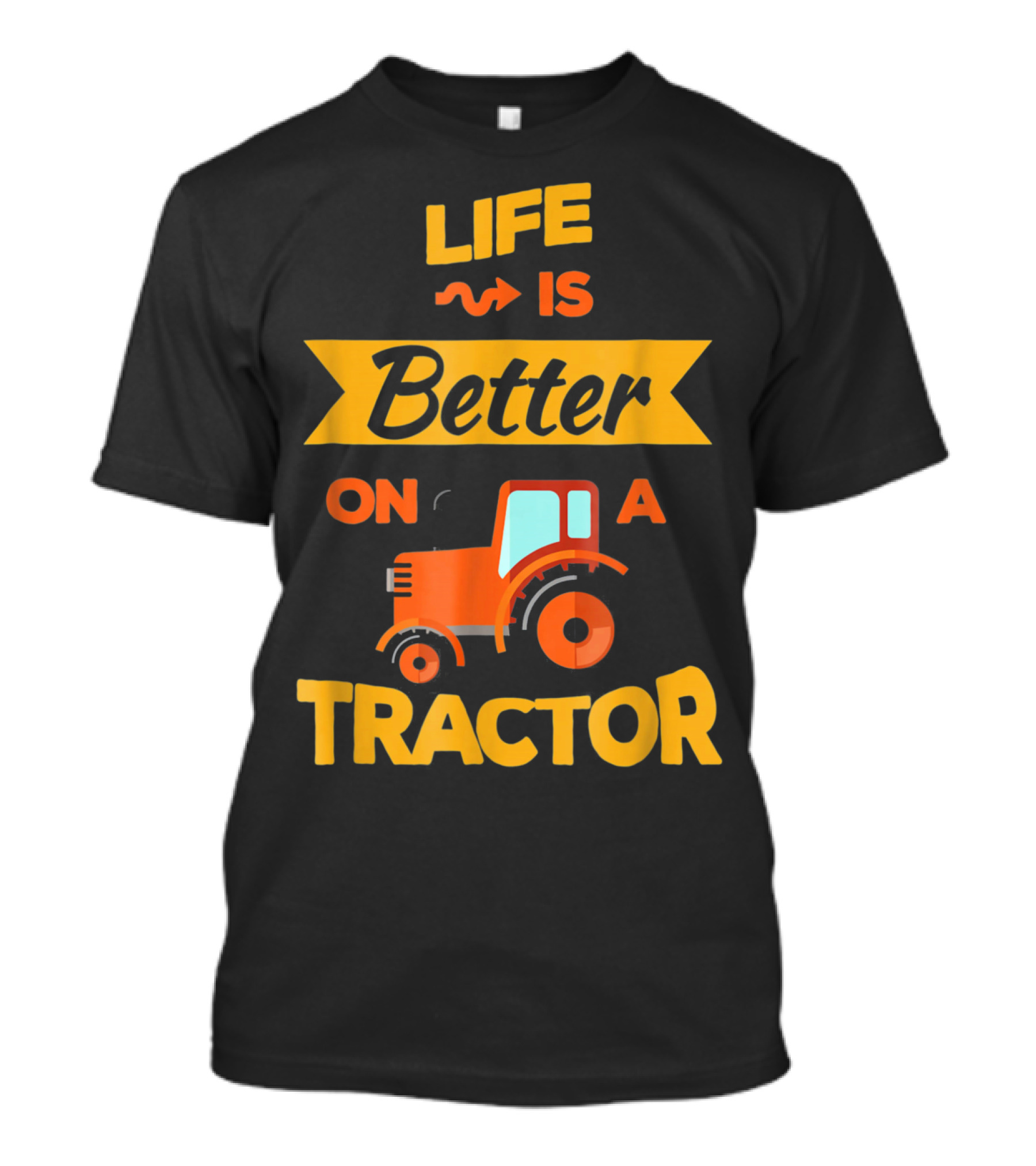 Life Is Better On A Tractor T-Shirt