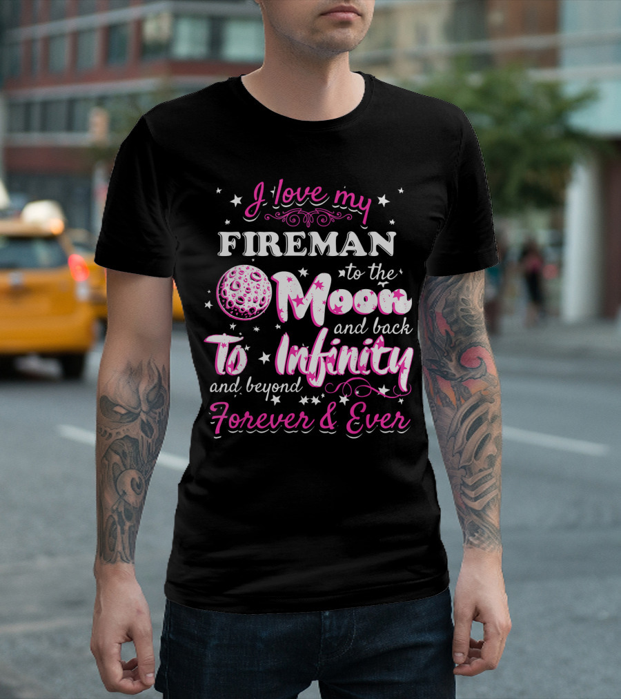 I Love My Fireman To The Moon And Back To Infinity And Beyond Forever And Ever T-Shirt