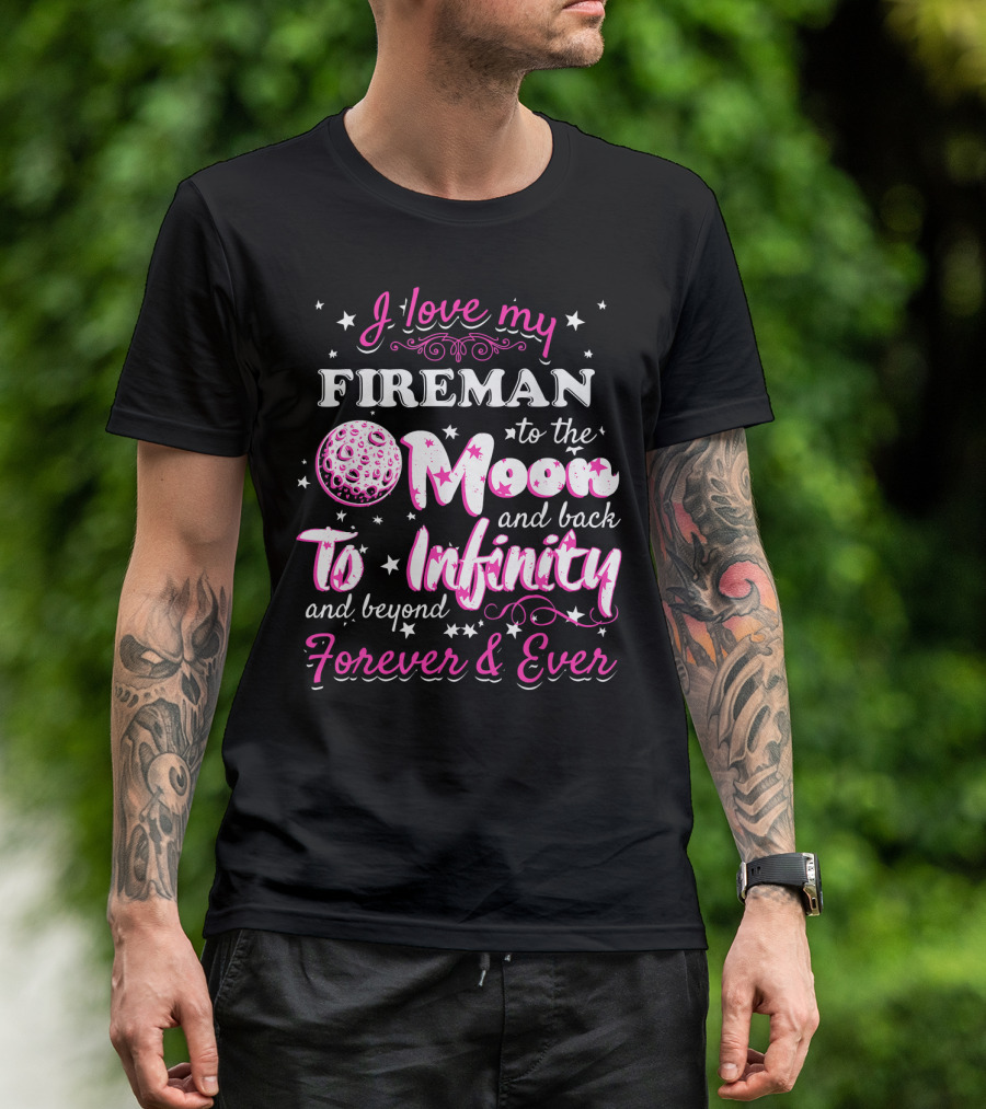 I Love My Fireman To The Moon And Back To Infinity And Beyond Forever And Ever T-Shirt