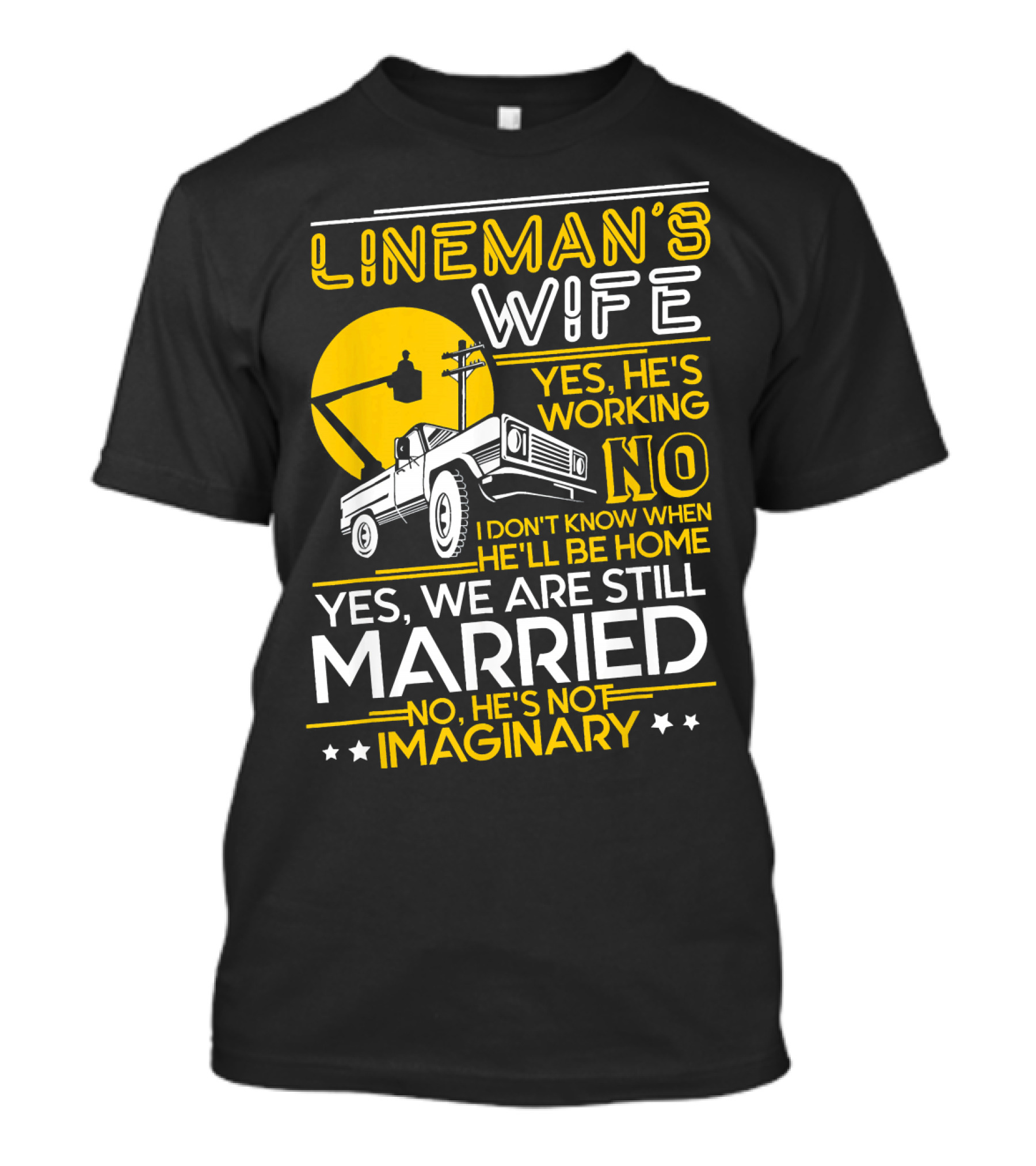 Lineman's Wife Yes He's Working No I Don't Know When He'll Be Home Yes We Are Still Married No He's Not Imaginary T-Shirt