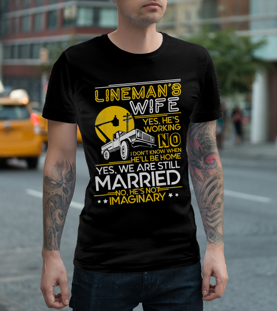 Lineman's Wife Yes He's Working No I Don't Know When He'll Be Home Yes We Are Still Married No He's Not Imaginary T-Shirt