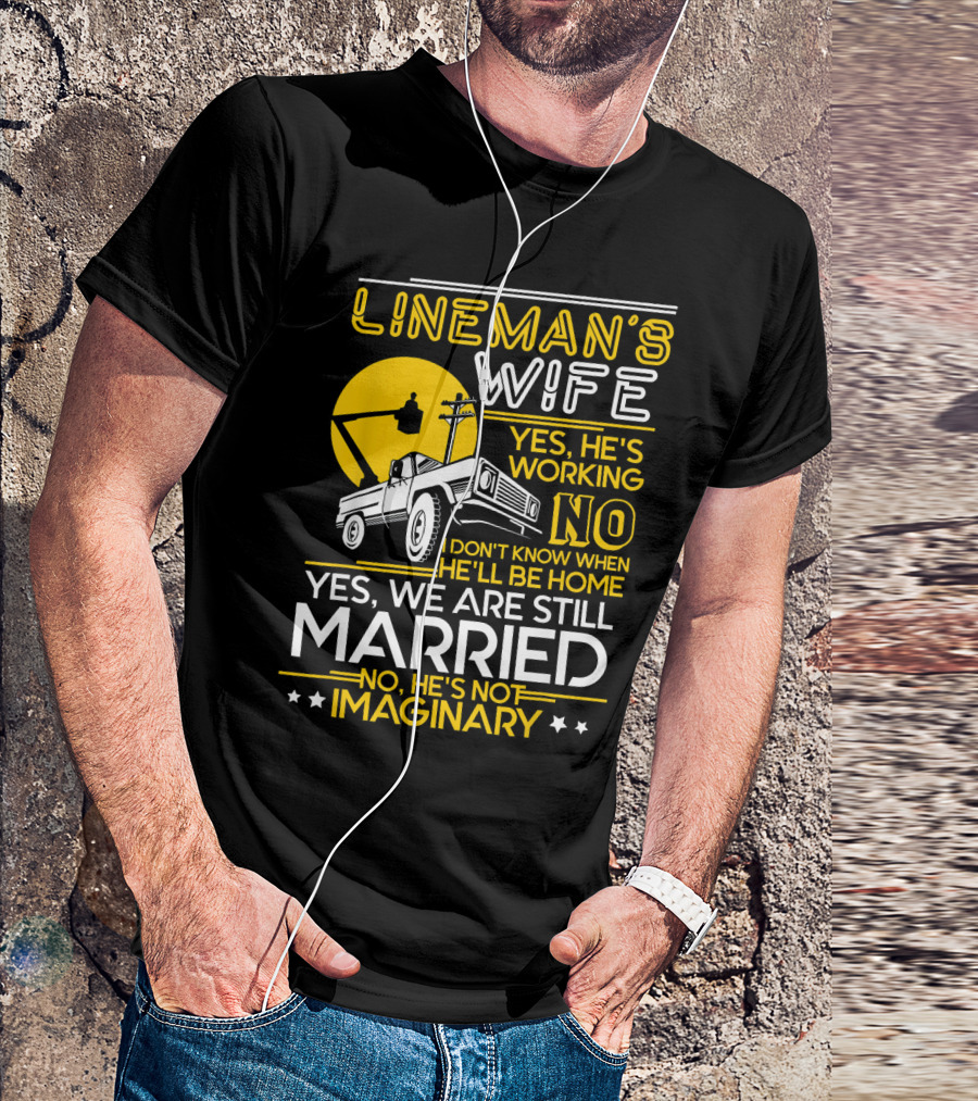 Lineman's Wife Yes He's Working No I Don't Know When He'll Be Home Yes We Are Still Married No He's Not Imaginary T-Shirt