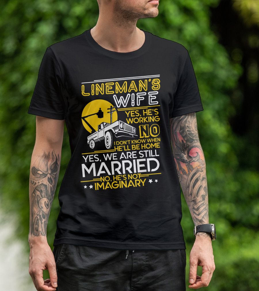 Lineman's Wife Yes He's Working No I Don't Know When He'll Be Home Yes We Are Still Married No He's Not Imaginary T-Shirt