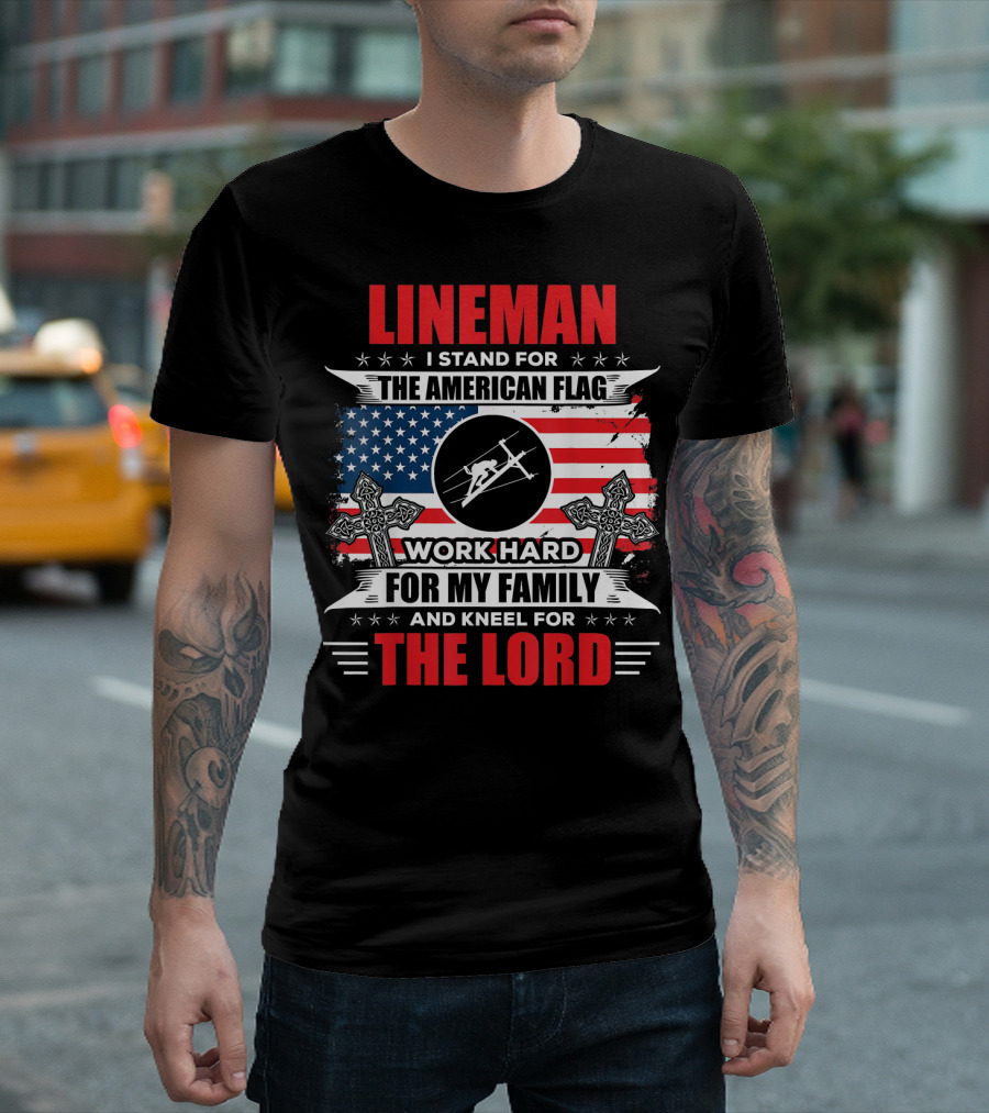 Lineman I Stand For The American Flag Work Hard For My Family And Kneel For The Lord T-Shirt