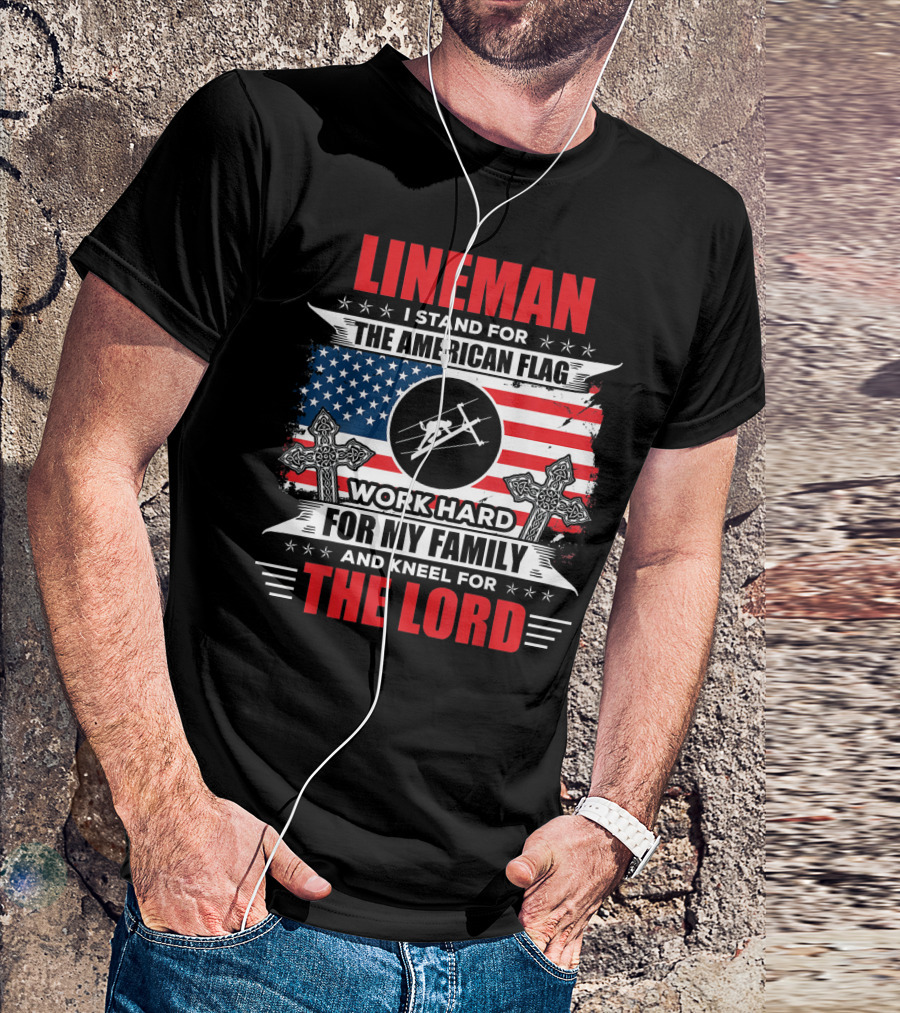 Lineman I Stand For The American Flag Work Hard For My Family And Kneel For The Lord T-Shirt