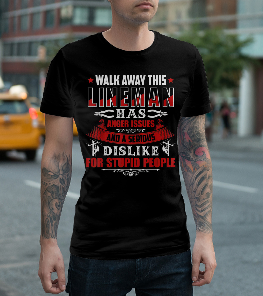 WALK AWAY THIS LINEMAN HAS ANGER ISSUES AND A SERIOUS DISLIKE FOR STUPID PEOPLE T-Shirt