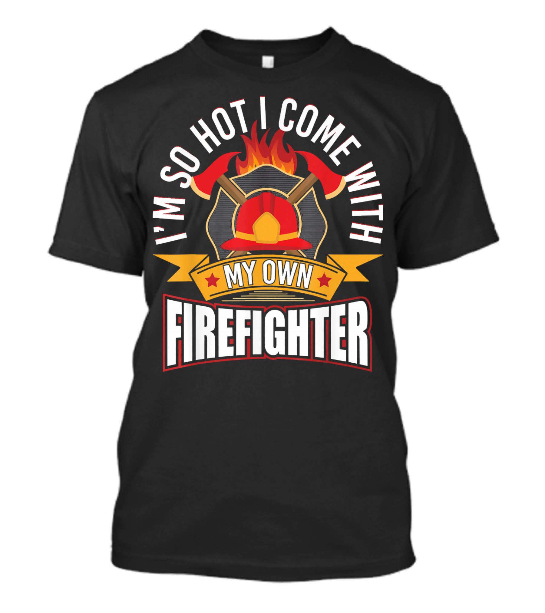 I'm So Hot I Come With My Own Firefighter T-Shirt