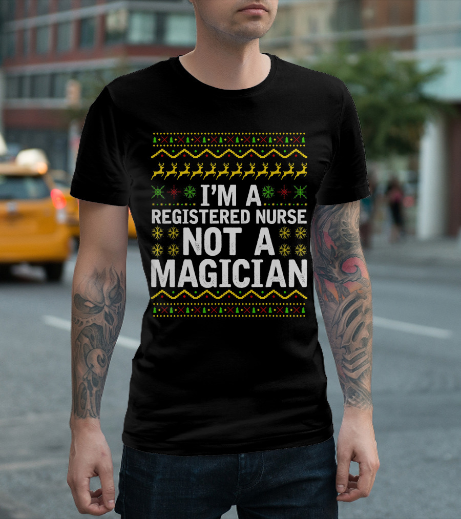 I'm a Registered Nurse Not a Magician Ugly Christmas T-Shirt