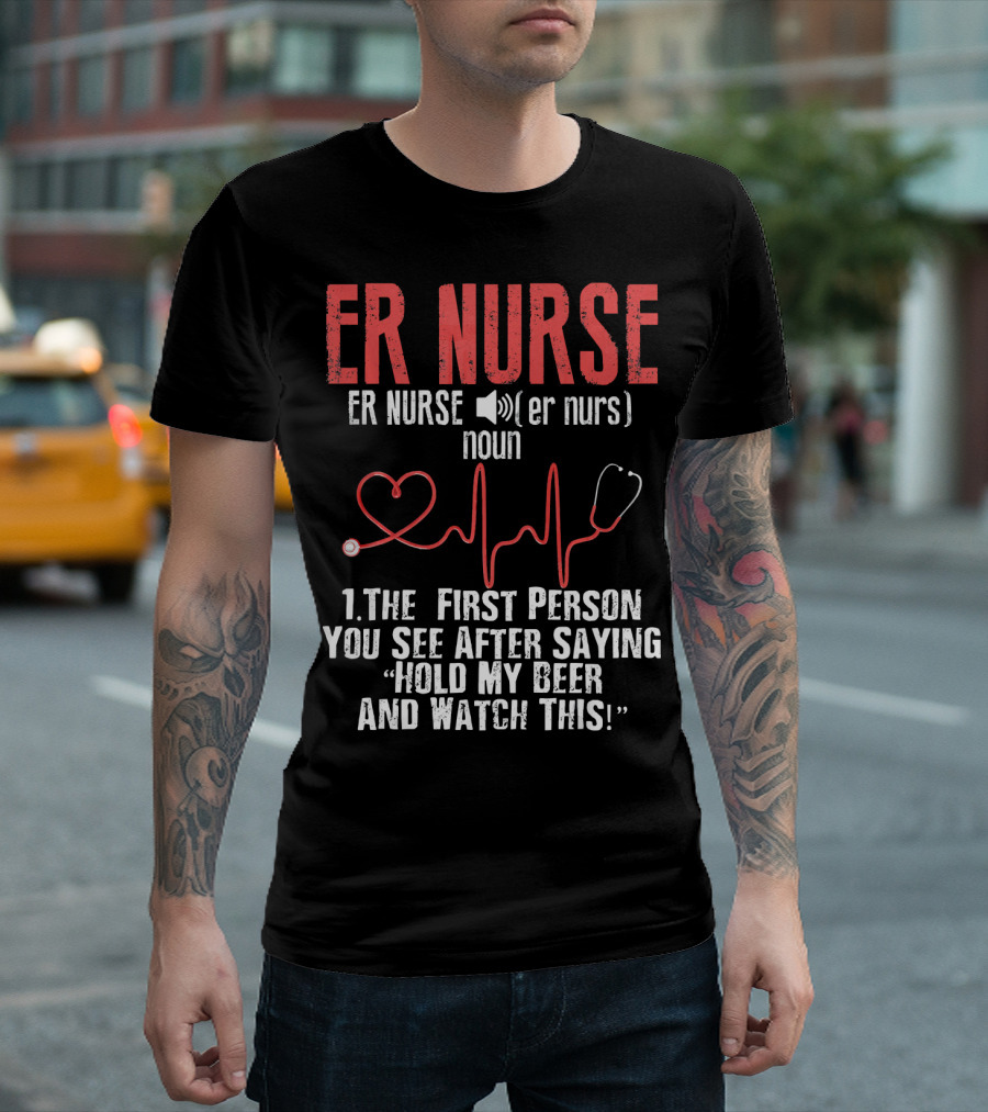 ER Nurse Noun Definition Heartbeat Hold My Beer and Watch This T-Shirt
