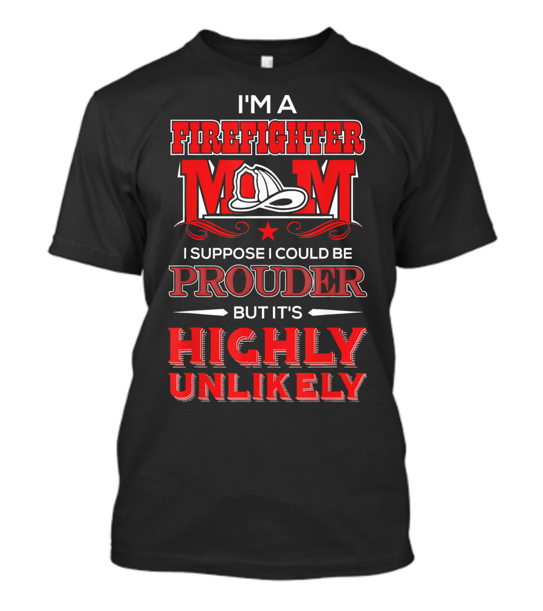 I'm A Firefighter Mom I Suppose I Could Be Prouder But It's Highly Unlikely T-Shirt