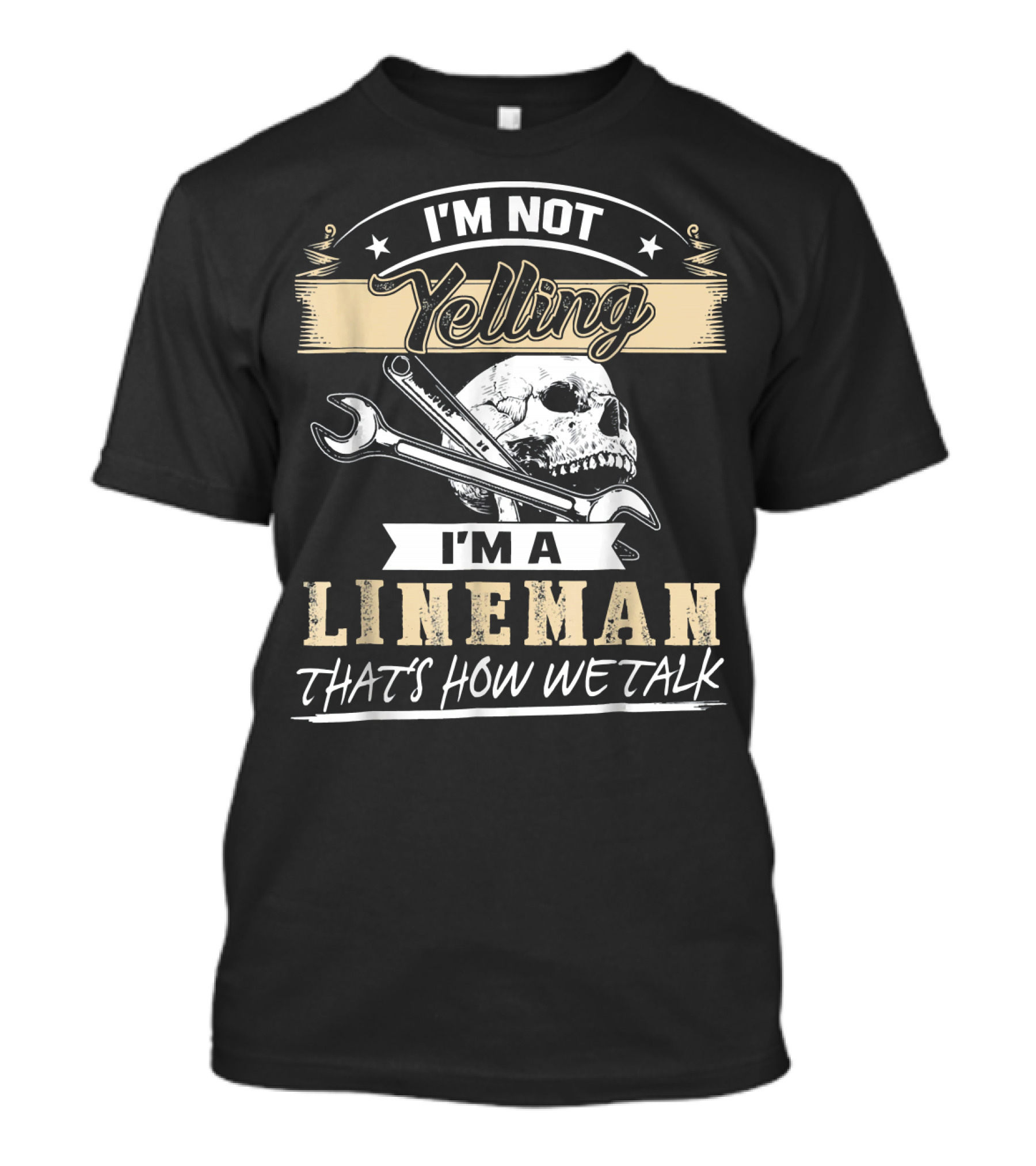 I'm Not Yelling I'm A Lineman That's How We Talk Skull Wrench T-Shirt