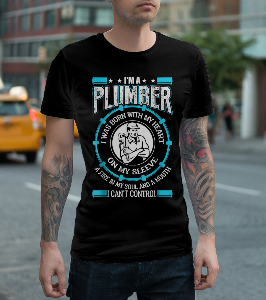 I'm A Plumber I Was Born With My Heart On My Sleeve A Fire In My Soul And A Mouth I Can't Control T-Shirt