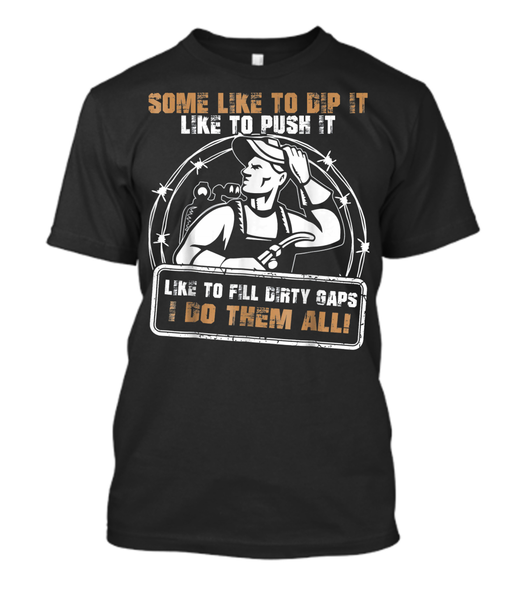 Some Like To Dip It Like To Push It Like To Fill Dirty Gaps I Do Them All Welder T-Shirt