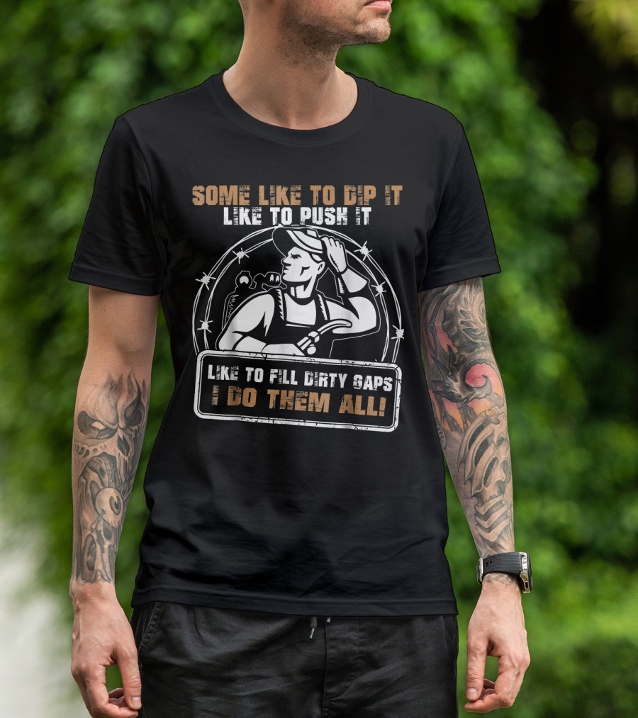 Some Like To Dip It Like To Push It Like To Fill Dirty Gaps I Do Them All Welder T-Shirt