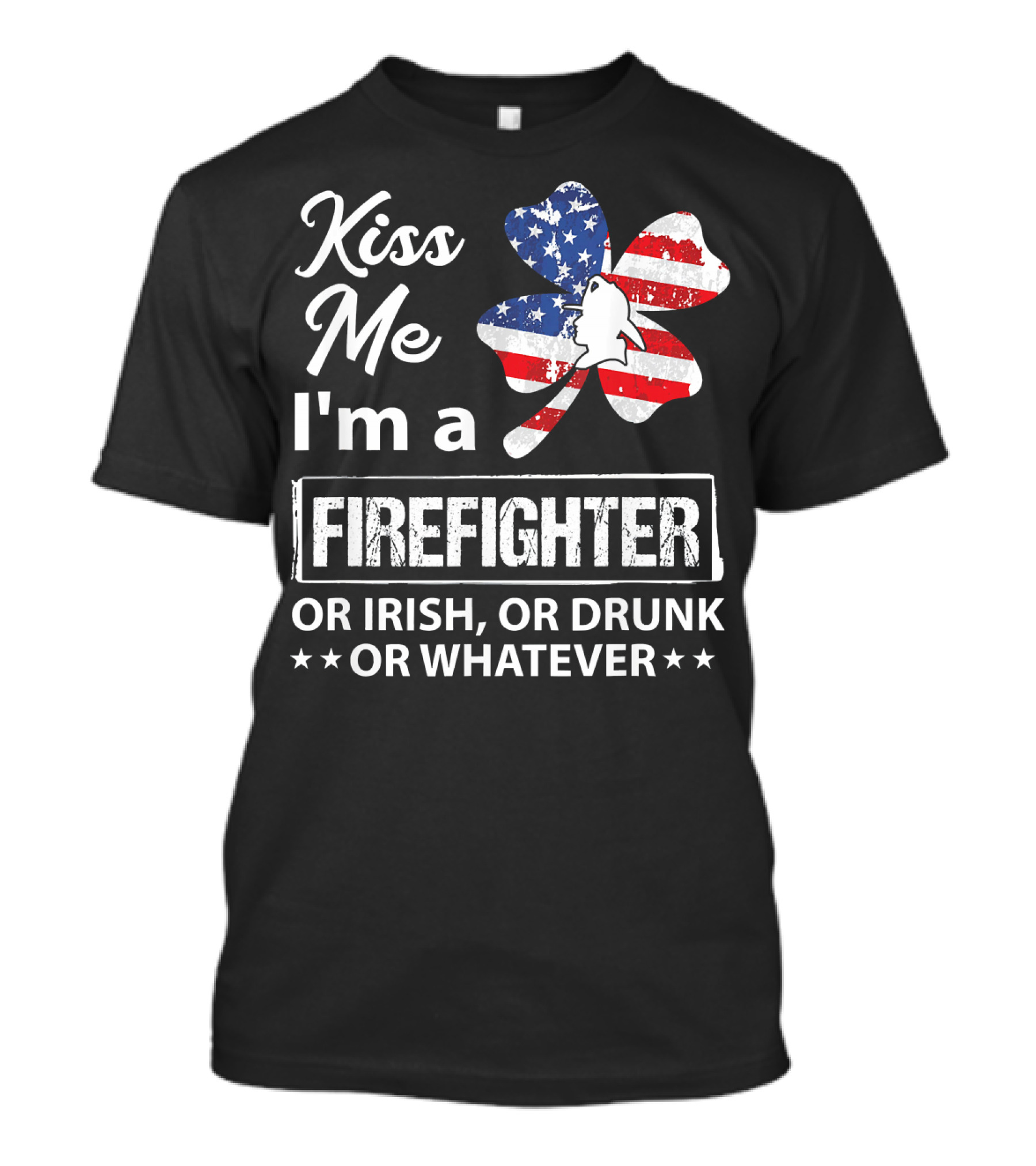 Kiss Me I'm A Firefighter Or Irish Or Drunk Or Whatever With American Flag Clover T-Shirt