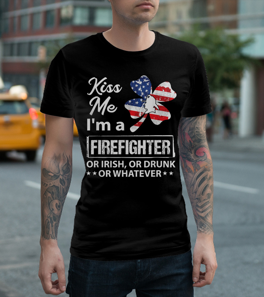 Kiss Me I'm A Firefighter Or Irish Or Drunk Or Whatever With American Flag Clover T-Shirt