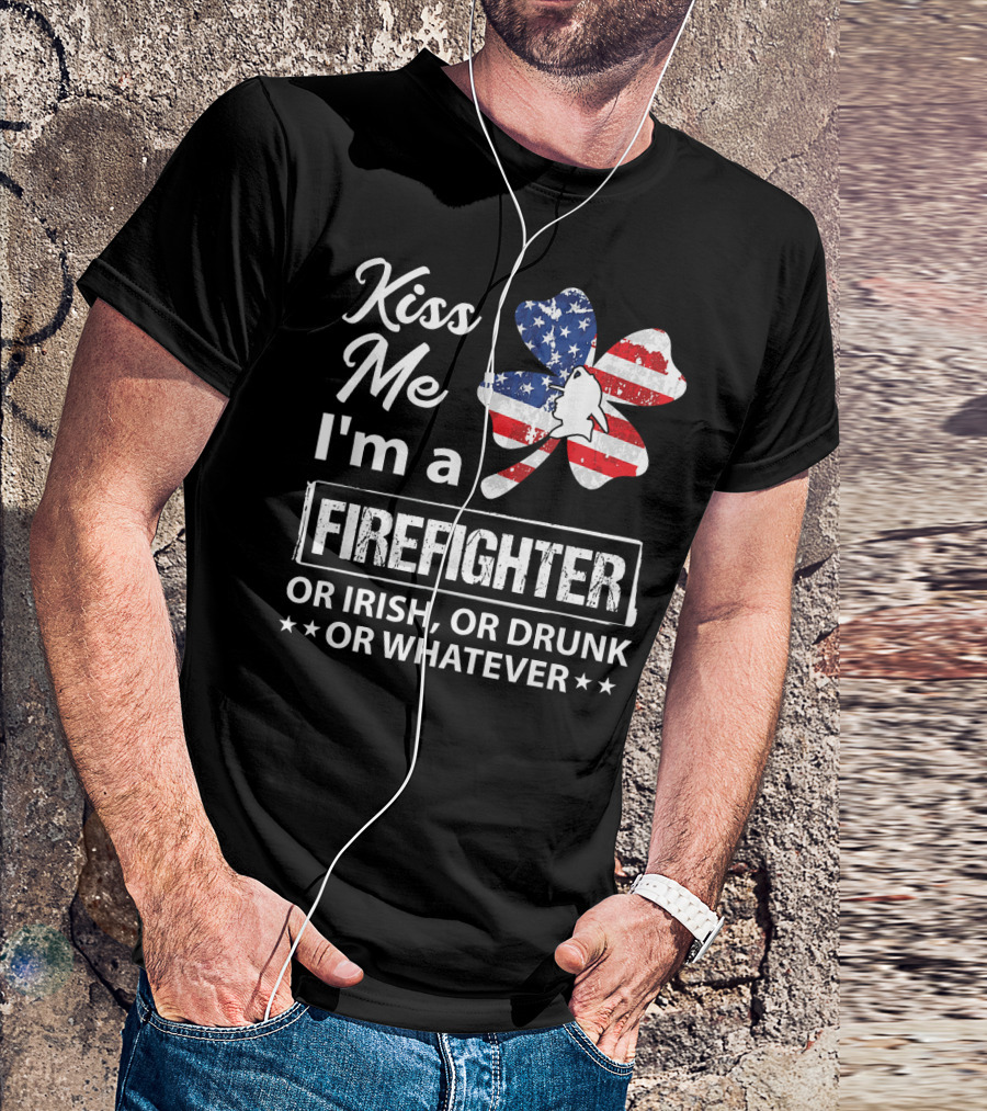 Kiss Me I'm A Firefighter Or Irish Or Drunk Or Whatever With American Flag Clover T-Shirt
