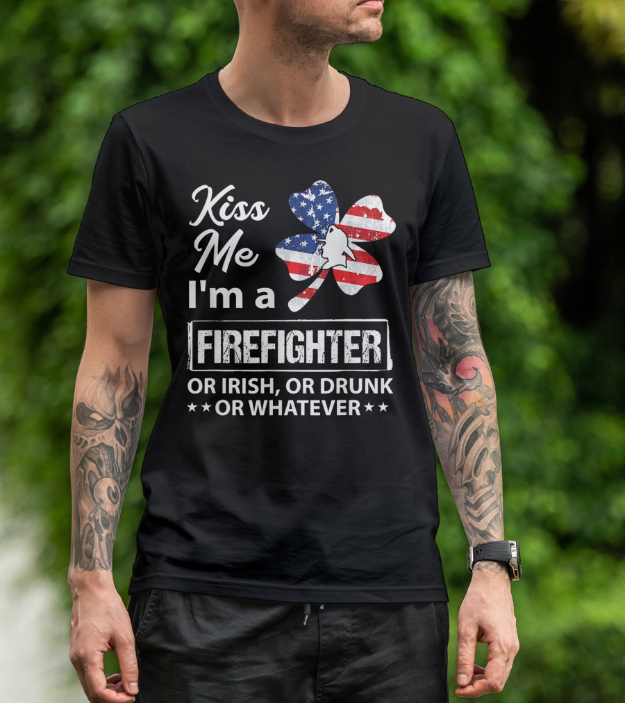 Kiss Me I'm A Firefighter Or Irish Or Drunk Or Whatever With American Flag Clover T-Shirt