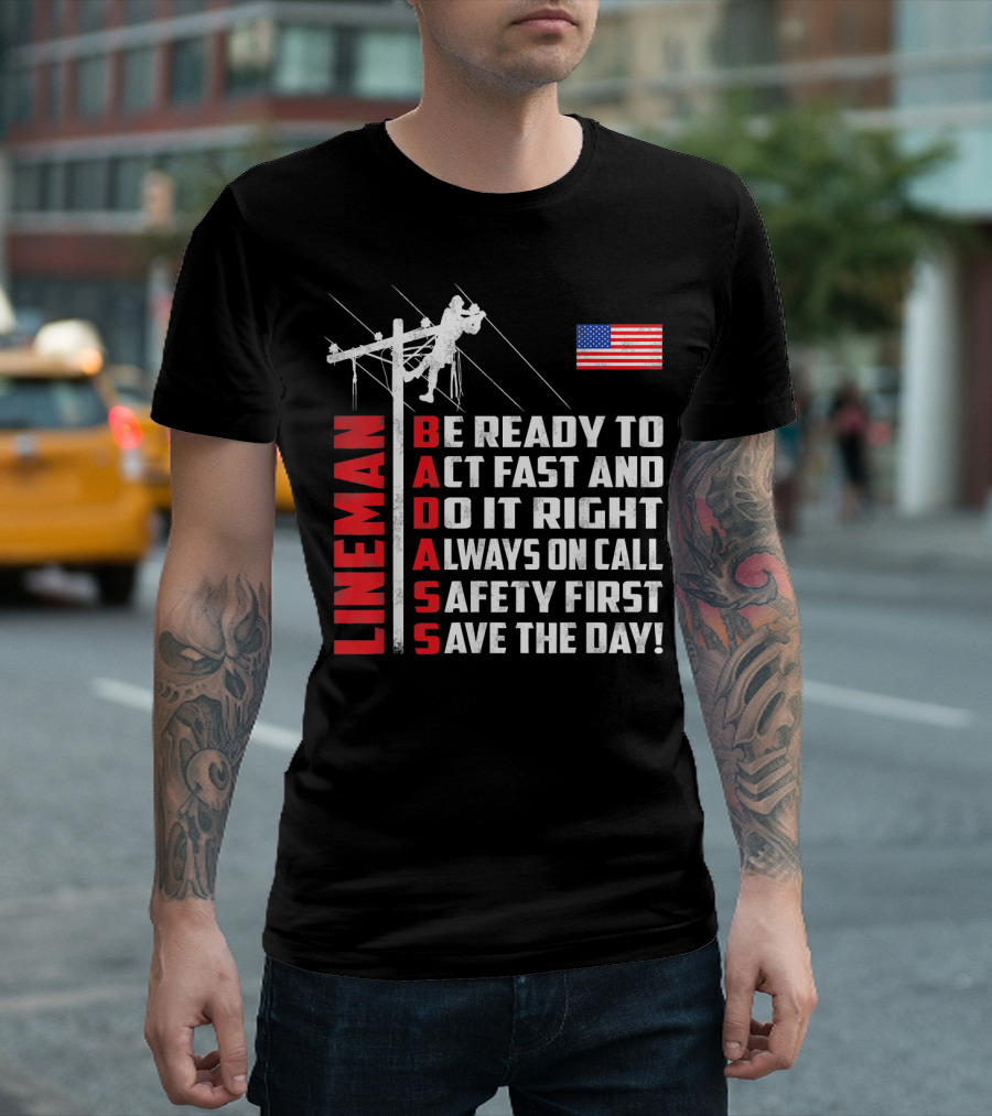 Lineman Badass Be Ready To Act Fast And Do It Right Always On Call Safety First Save The Day American Flag T-Shirt