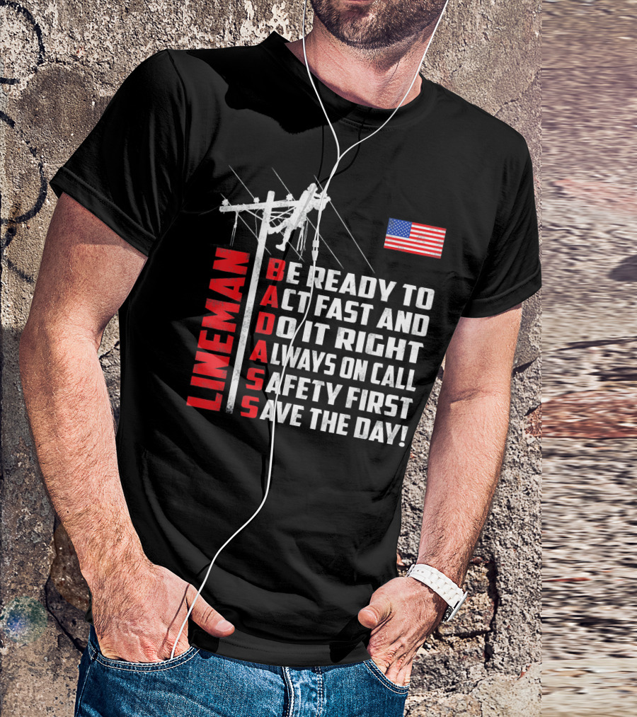 Lineman Badass Be Ready To Act Fast And Do It Right Always On Call Safety First Save The Day American Flag T-Shirt