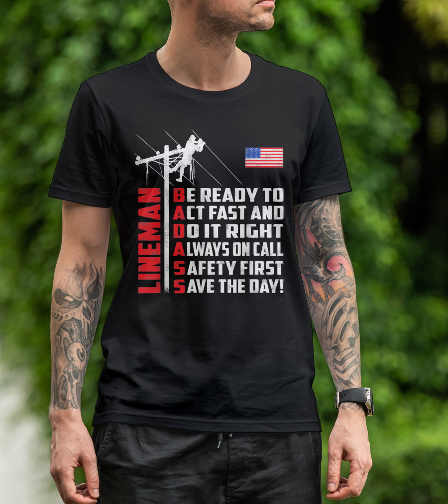 Lineman Badass Be Ready To Act Fast And Do It Right Always On Call Safety First Save The Day American Flag T-Shirt