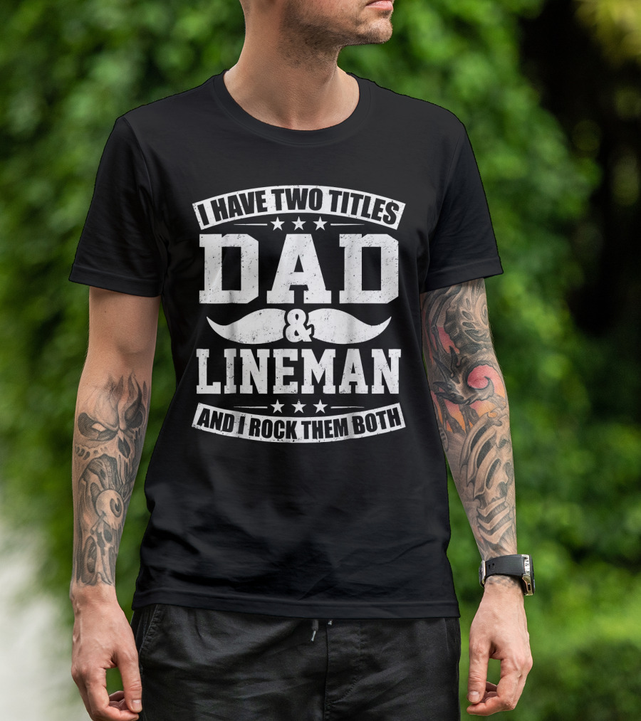 I Have Two Titles Dad Lineman And I Rock Them Both T-Shirt