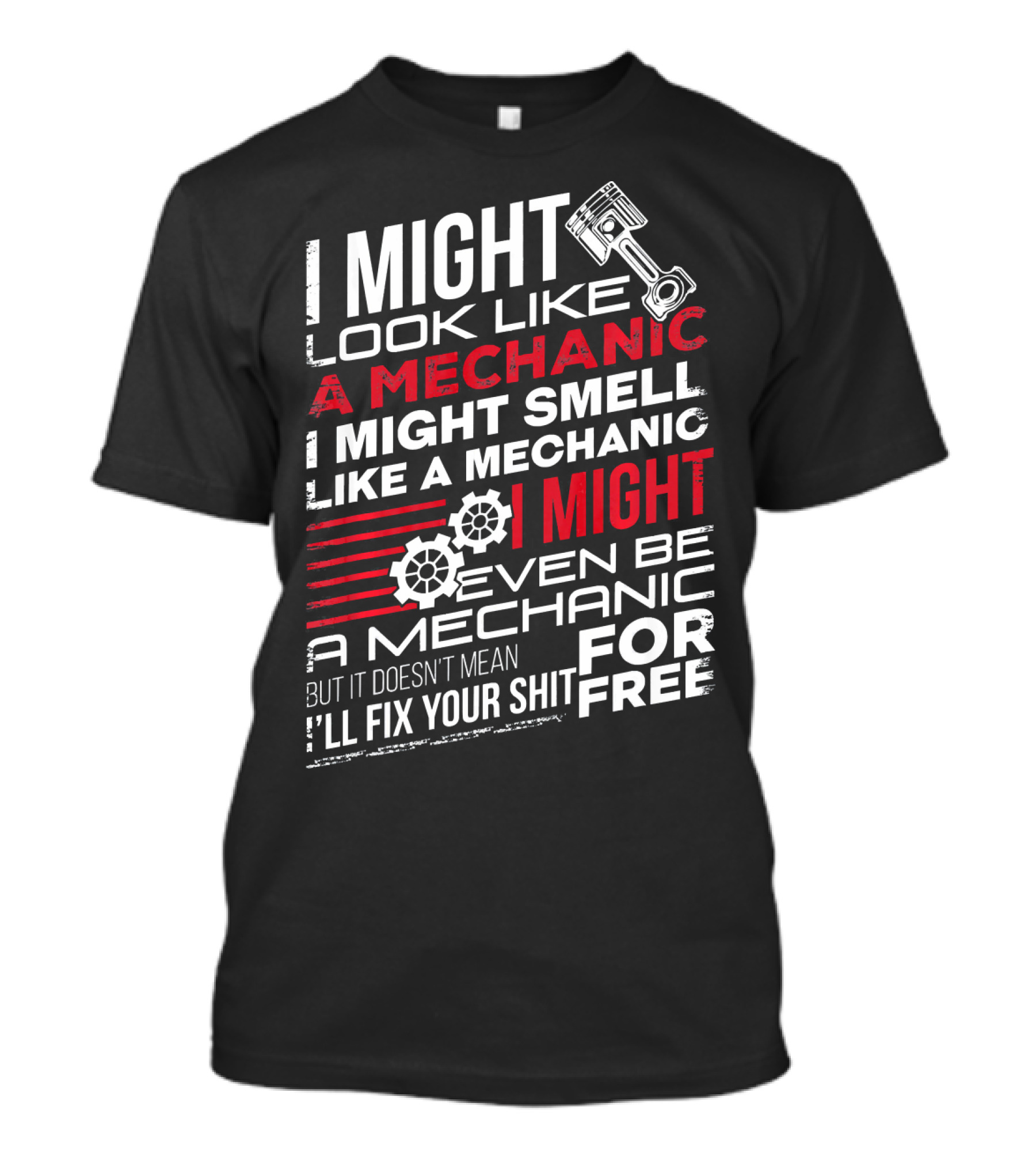 I Might Look Like A Mechanic Smell Like A Mechanic Even Be A Mechanic But It Doesn't Mean I'll Fix Your Shit For Free T-Shirt