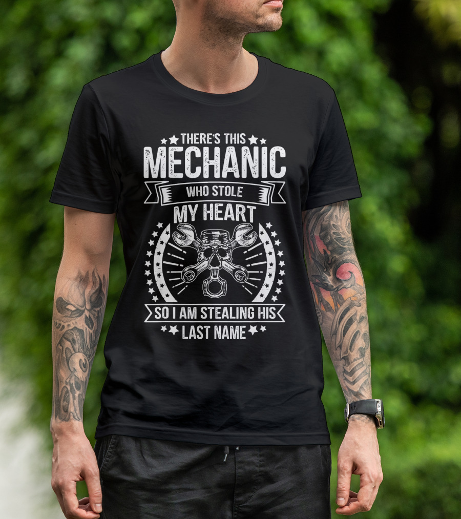 There's This Mechanic Who Stole My Heart So I Am Stealing His Last Name T-Shirt