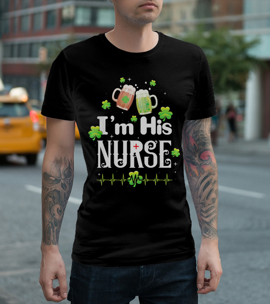 I'm His Nurse Irish Shamrock Beer Nurse With Heartbeat Line T-Shirt