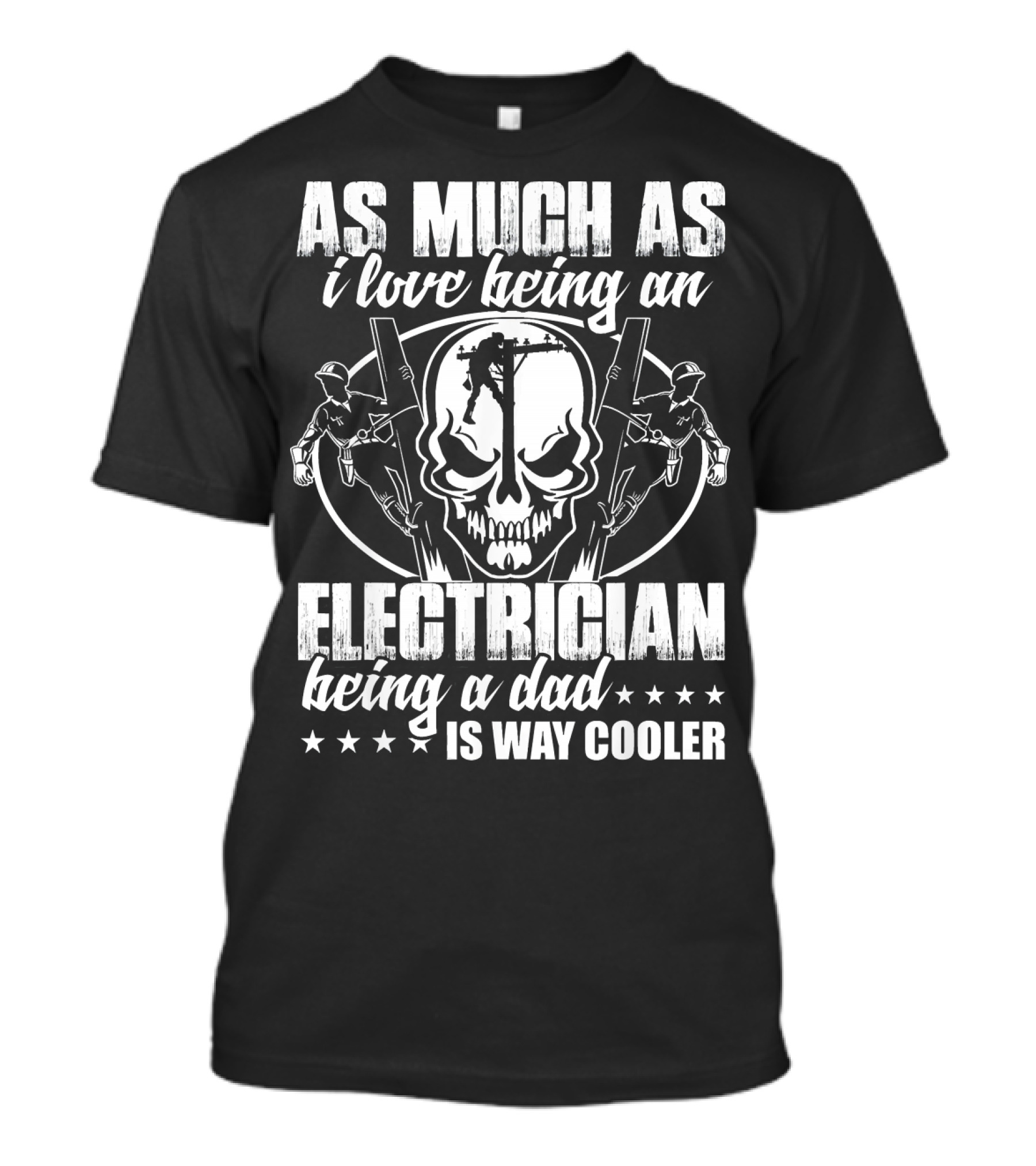 As Much As I Love Being An Electrician Being A Dad Is Way Cooler T-Shirt