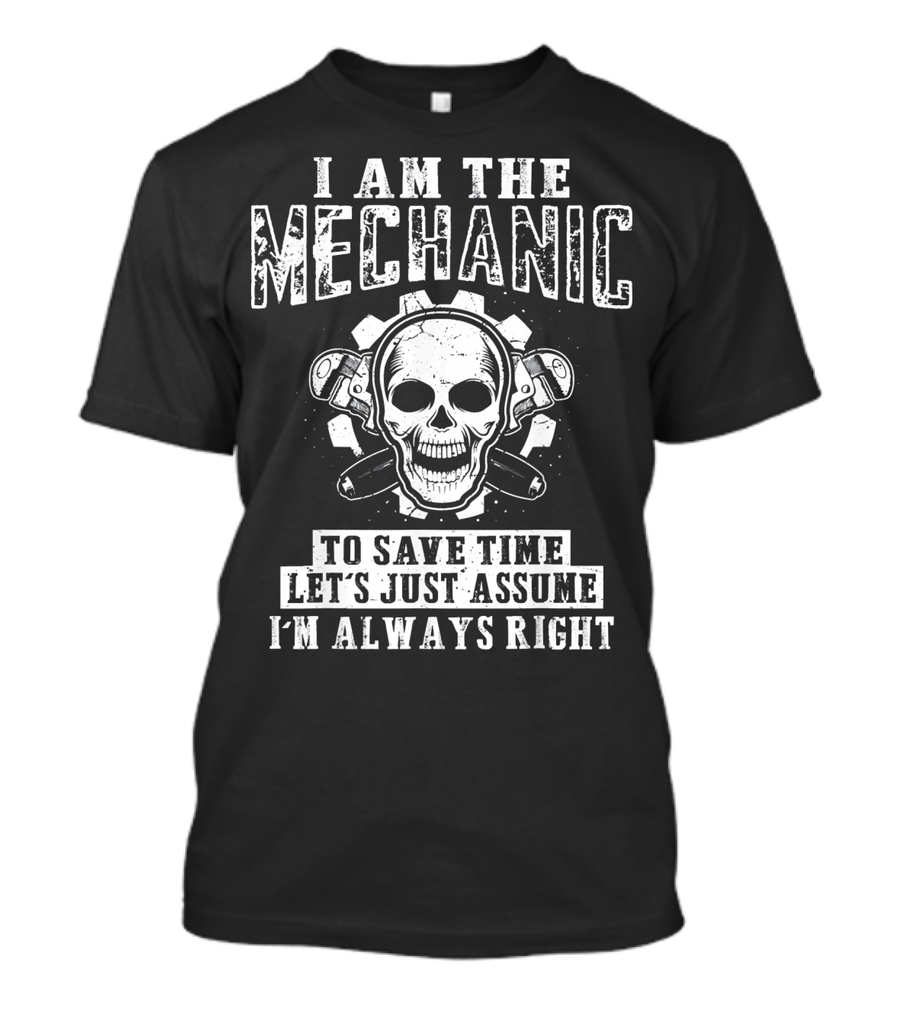 I Am The Mechanic To Save Time Let's Just Assume I'm Always Right Skull Wrenches T-Shirt