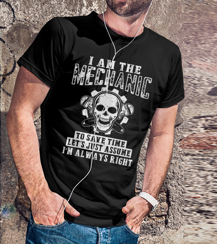 I Am The Mechanic To Save Time Let's Just Assume I'm Always Right Skull Wrenches T-Shirt