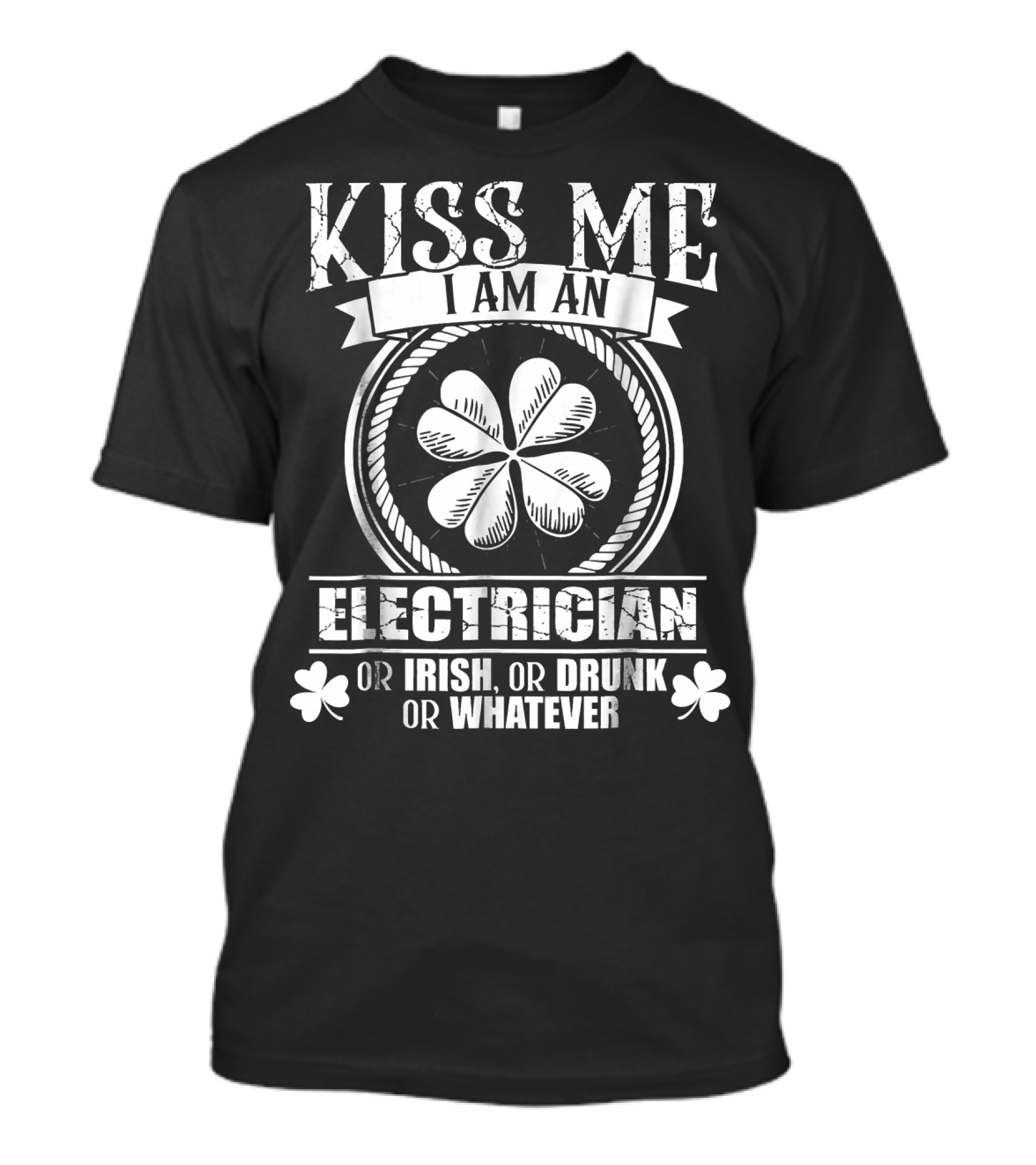 Kiss Me I Am An Electrician Or Irish Or Drunk Or Whatever With Shamrock T-Shirt