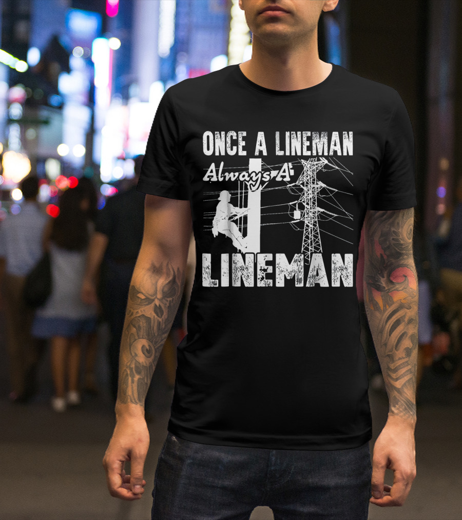 Once A Lineman Always A Lineman Powerline Worker Climbing Utility Pole T-Shirt