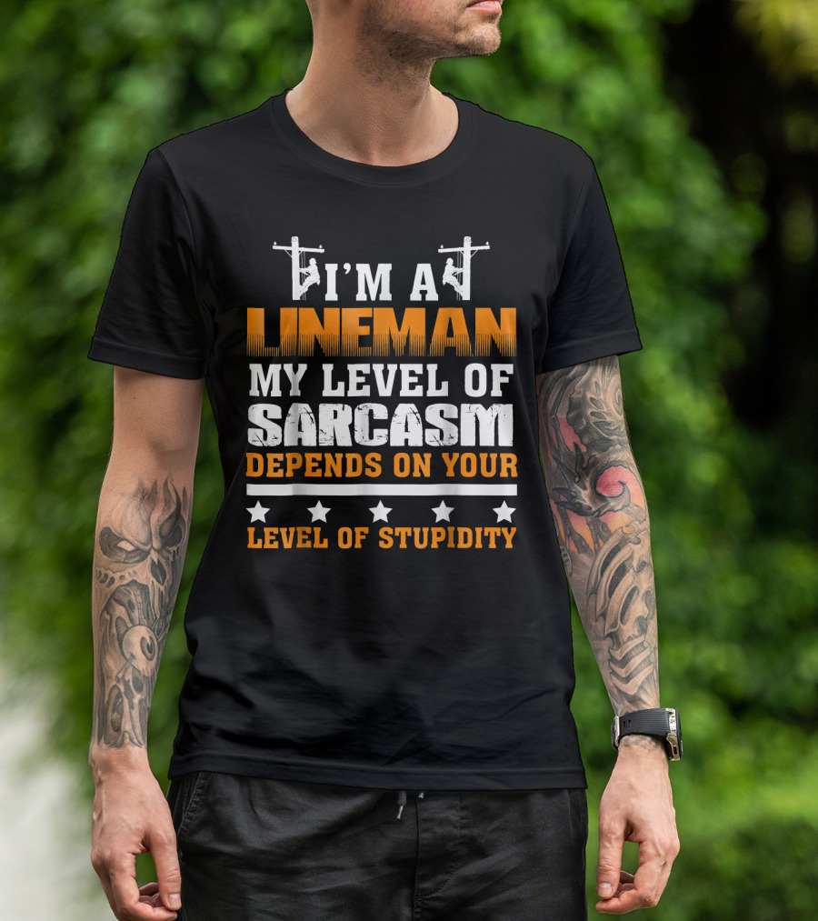 I'M A LINEMAN MY LEVEL OF SARCASM DEPENDS ON YOUR LEVEL OF STUPIDITY T-Shirt