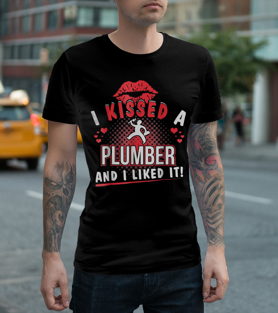 I Kissed a Plumber and I Liked It with Red Lips and Hearts T-Shirt