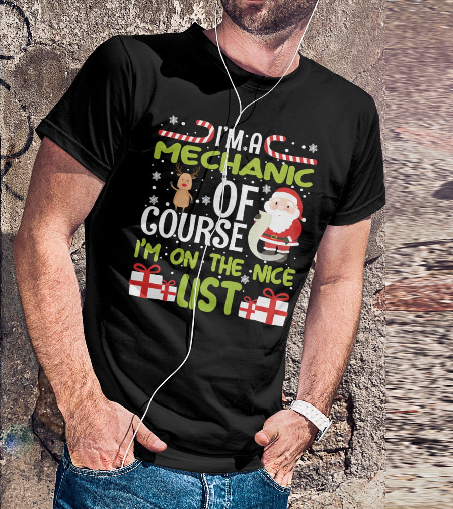 I'm A Mechanic Of Course I'm On The Nice List Santa Reindeer Christmas Gifts T-Shirt