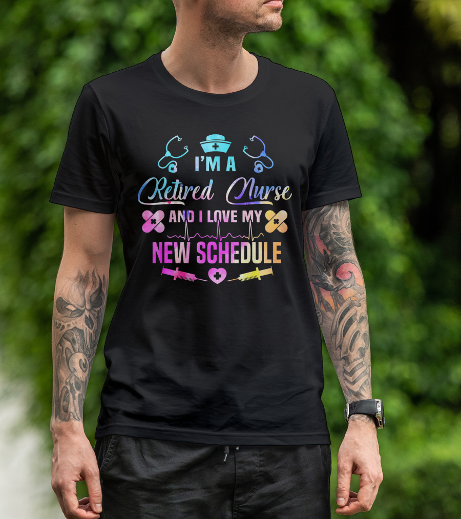 I'm A Retired Nurse And I Love My New Schedule Nurse Cap Stethoscopes Heartbeat Syringes T-Shirt