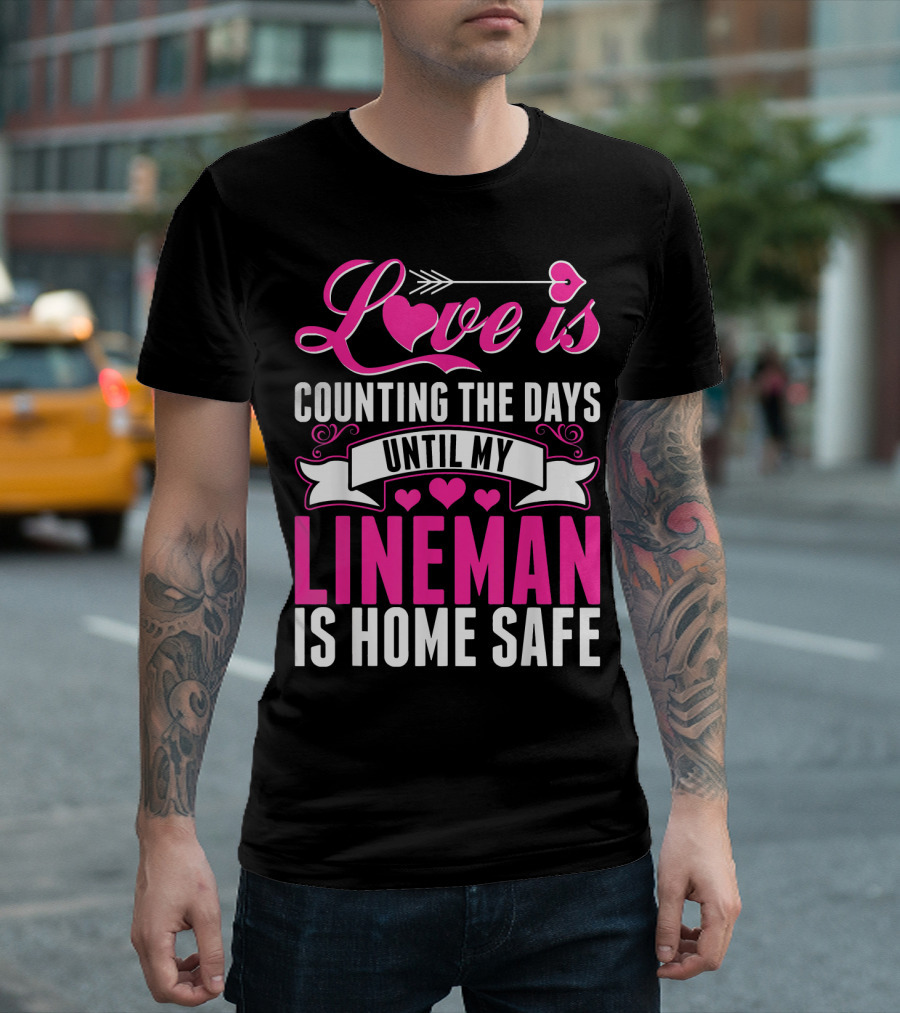 Love Is Counting the Days Until My Lineman Is Home Safe T-Shirt
