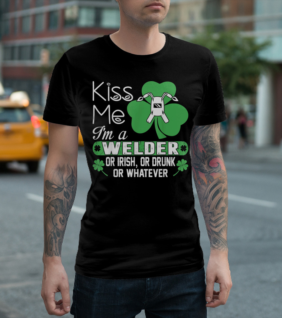 Kiss Me I'm a Welder or Irish or Drunk or Whatever St Patrick's T-Shirt