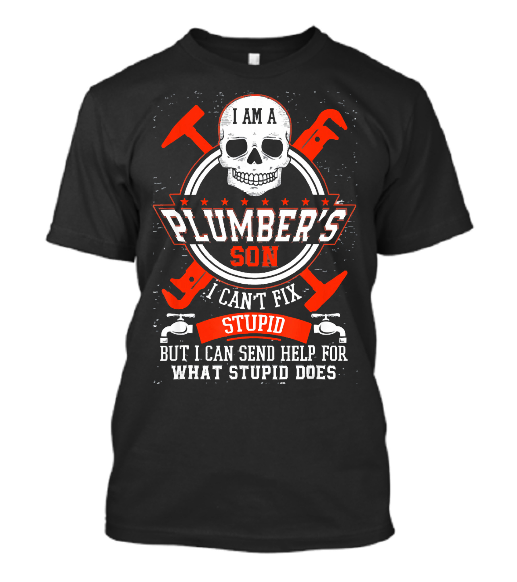 I Am A Plumber's Son I Can't Fix Stupid But I Can Send Help For What Stupid Does T-Shirt
